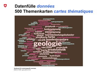 Bundesamt für Landestopografie swisstopo
KOGIS & TOPO : geo.admin.ch 3D
Datenfülle données
500 Themenkarten cartes thématiques
 
