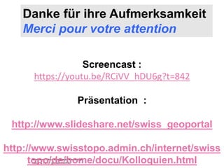Bundesamt für Landestopografie swisstopo
KOGIS & TOPO : geo.admin.ch 3D
Danke für ihre Aufmerksamkeit
Merci pour votre attention
Screencast :
https://youtu.be/RCiVV_hDU6g?t=842
Präsentation :
http://www.slideshare.net/swiss_geoportal
http://www.swisstopo.admin.ch/internet/swiss
topo/de/home/docu/Kolloquien.html
 