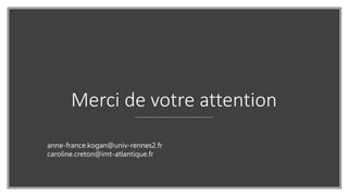 Merci de votre attention
anne-france.kogan@univ-rennes2.fr
caroline.creton@imt-atlantique.fr
 