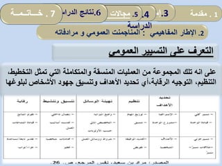 ‫تمثل‬ ‫التي‬ ‫والمتكاملة‬ ‫المنسقة‬ ‫العمليات‬ ‫من‬ ‫المجموعة‬ ‫تلك‬ ‫انه‬ ‫على‬‫ا‬‫لت‬،‫خطيط‬
‫األشخاص‬ ‫جهود‬ ‫وتنسيق‬ ‫األهداف‬ ‫تحديد‬ ‫الرقابة،أي‬ ‫التوجيه‬ ،‫التنظيم‬‫لبلوغها‬
‫التعرف‬‫العمومي‬ ‫التسيير‬ ‫على‬
2.‫اإلطار‬‫ا‬‫لمفاهيمي‬:‫المناجم‬‫ن‬‫العمومي‬ ‫ت‬‫و‬‫مرادفاته‬
1.‫مقدمة‬.3‫إسهامات‬‫المحلية‬ ‫الجماعات‬ 4.‫نموذج‬
‫الدراسة‬
5.‫المحلية‬ ‫الجماعات‬ ‫تدخل‬ ‫مجاالت‬: .6‫الدراسة‬ ‫نتائج‬. 7‫خـــاتــمــة‬
 