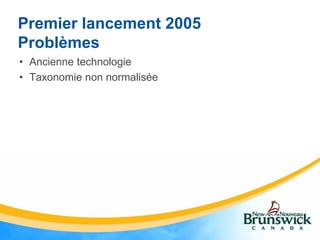 Premier lancement 2005
Problèmes
• Ancienne technologie
• Taxonomie non normalisée
 