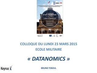 COLLOQUE DU LUNDI 23 MARS 2015
ECOLE MILITAIRE
« DATANOMICS »
BRUNO TEBOUL
 