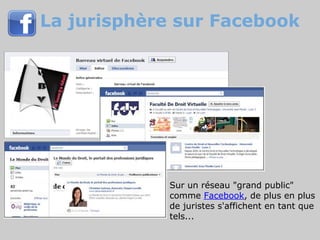 La jurisphère sur Facebook




            Sur un réseau "grand public"
            comme Facebook, de plus en plus
            de juristes s'affichent en tant que
            tels...
 