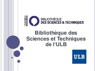 Bibliothèque des
Sciences et Techniques
de l’ULB
 