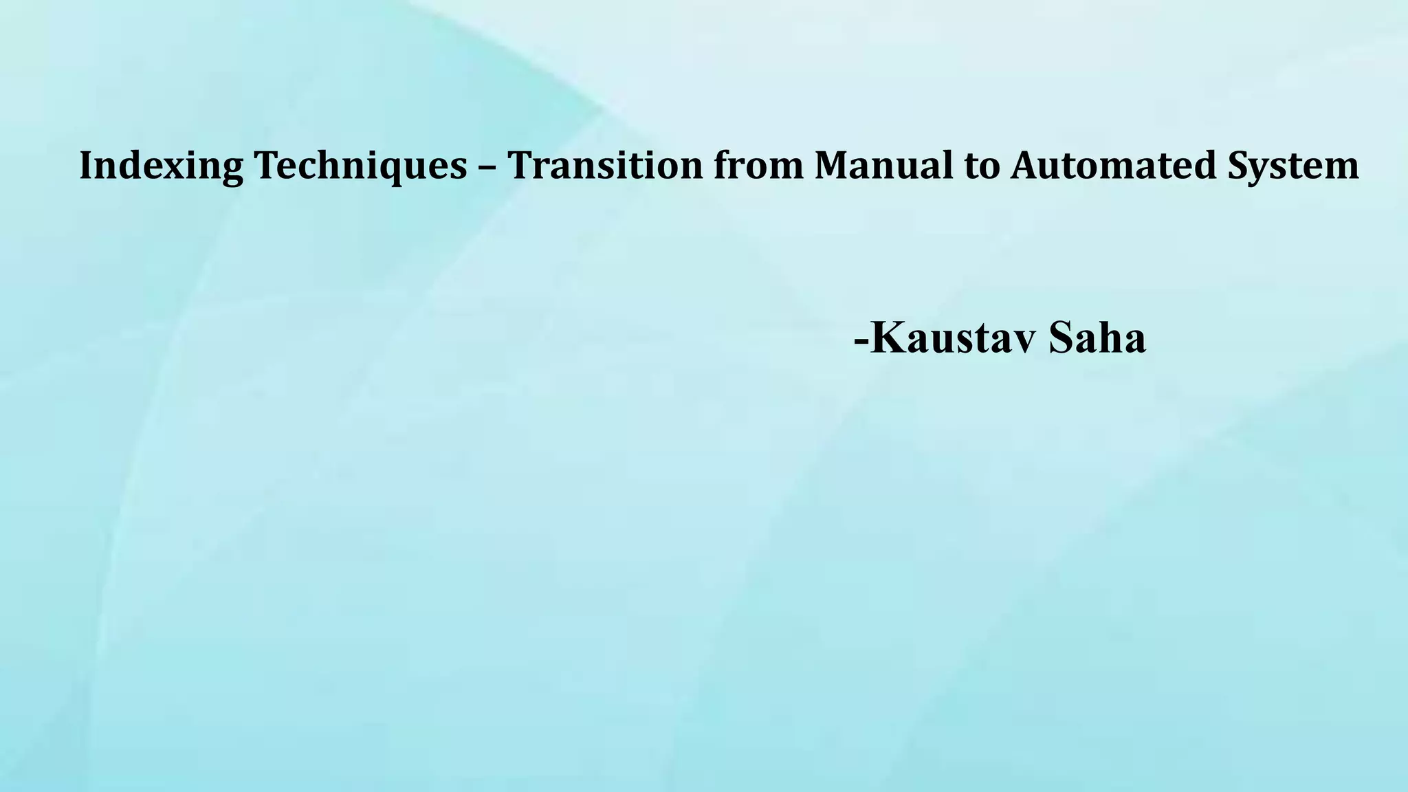 -Kaustav Saha
Indexing Techniques – Transition from Manual to Automated System
 
