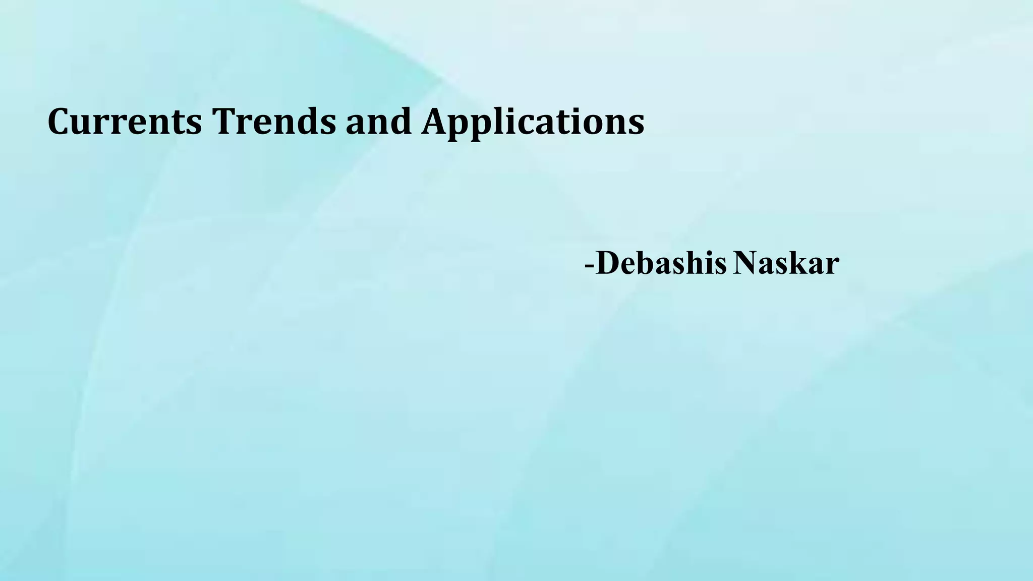 -DebashisNaskar
Currents Trends and Applications
 