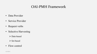 OAI-PMH Framework
• Data Provider
• Service Provider
• Request verbs
• Selective Harvesting
 Date-based
 Set-based
• Flow control
4/1/2015
 