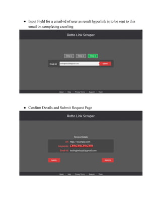 ● Input Field for a email­id 
of user as result hyperlink is to be sent to this 
email on completing crawling 
● Confirm Details and Submit Request Page 
 