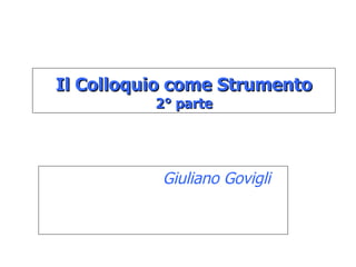 Il Colloquio come Strumento 2° parte Giuliano Govigli 