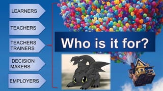 LEARNERS
TEACHERS
EMPLOYERS
DECISION
MAKERS
TEACHERS
TRAINERS