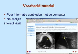Voorbeeld tutorialVoorbeeld tutorial
• Puur informatie aanbieden met de computer
• Nauwelijks
interactiviteit
 