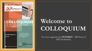 Welcome to
COLLOQUIUM
An event organized by SYNERGY - HR Team of
IMT-Hyderabad.
 