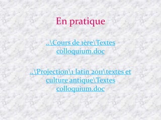 En pratique
..Cours de 1èreTextes
colloquium.doc
..Projection1 latin 2011textes et
culture antiqueTextes
colloquium.doc
 