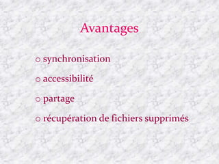 Avantages
o synchronisation
o accessibilité
o partage
o récupération de fichiers supprimés
 