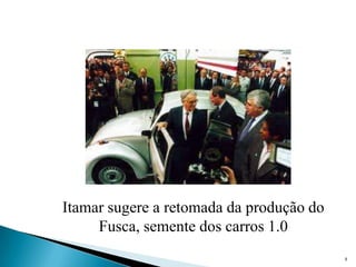 8Itamar sugere a retomada da produção do Fusca, semente dos carros 1.0