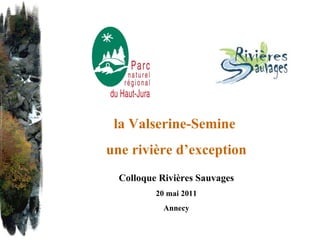 la Valserine-Semine  une rivière d’exception Colloque Rivières Sauvages 20 mai 2011 Annecy 