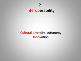 2.
    Interoperability



Cultural diversity, autonomy
         Innovation
 