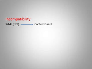 Incompatibility
XrML (REL)        ContentGuard
 
