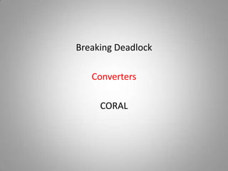 Breaking Deadlock

   Converters

     CORAL
 