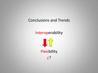 Conclusions and Trends

   Interoperability



      Flexibility
          ¿?
 