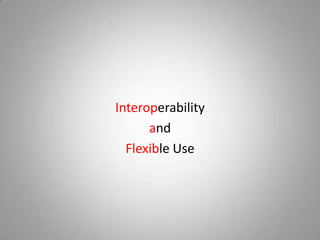 Interoperability
      and
  Flexible Use
 