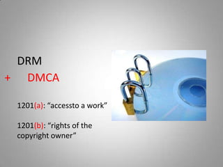 DRM
+ DMCA

 1201(a): “accessto a work”

 1201(b): “rights of the
 copyright owner”
 