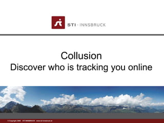 www.sti-innsbruck.at© Copyright 2008 STI INNSBRUCK www.sti-innsbruck.at
Collusion
Discover who is tracking you online
 