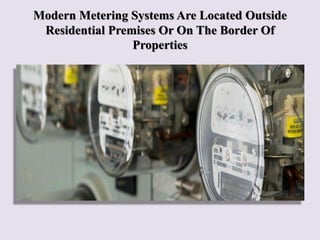 Modern Metering Systems Are Located Outside
Residential Premises Or On The Border Of
Properties
 