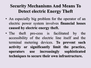 Security Mechanisms And Means To
Detect electric Energy Theft
• An especially big problem for the operator of an
electric ...