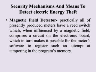 Security Mechanisms And Means To
Detect electric Energy Theft
• Magnetic Field Detector- practically all of
presently prod...