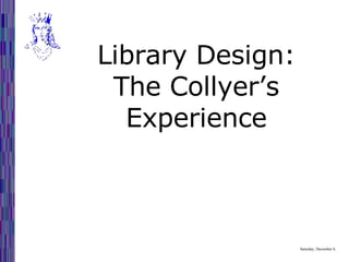Thursday, May 28, 2009 Library Design: The Collyer’s Experience 