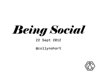 Being Social
   22 Sept 2012

   @collynahart
 