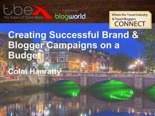 Creating Successful Brand &
Blogger Campaigns on a
Budget
Colm Hanratty

 