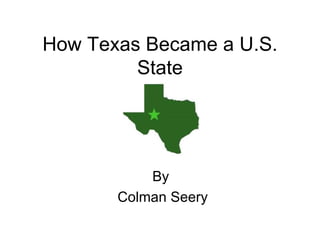 How Texas Became a U.S. State By  Colman Seery 