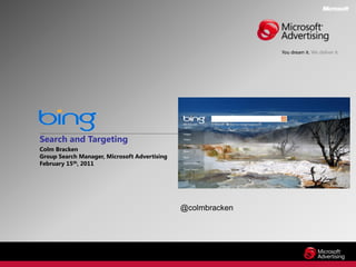 Search and Targeting
Colm Bracken
Group Search Manager, Microsoft Advertising
February 15th, 2011




                                              @colmbracken
 