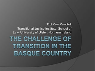 Prof. Colm Campbell
  Transitional Justice Institute, School of
Law, University of Ulster, Northern Ireland
 