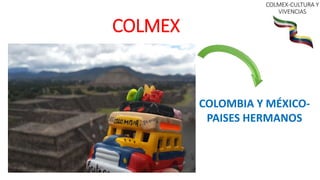 COLMEX
COLOMBIA Y MÉXICO-
PAISES HERMANOS
 