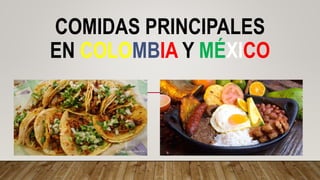 COMIDAS PRINCIPALES
EN COLOMBIA Y MÉXICO
 