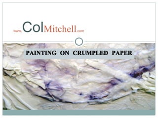 PAINTING ON CRUMPLED PAPER www. Col Mitchell .com 