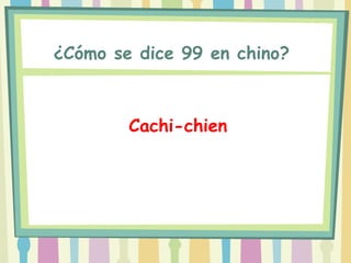 ¿Cómo se dice 99 en chino?



        Cachi-chien
 