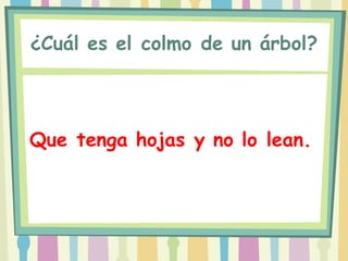 ¿Cuál es el colmo de un árbol?



Que tenga hojas y no lo lean.
 
