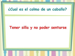 ¿Cual es el colmo de un caballo?



Tener silla y no poder sentarse
 
