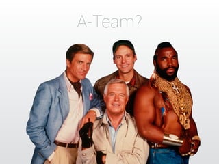 A-Team? 
 
