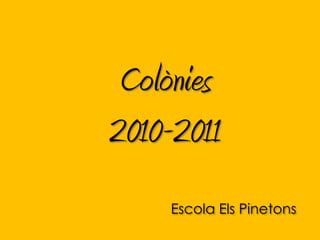 Colònies 2010-2011 Escola Els Pinetons  