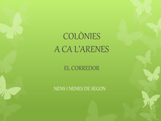 COLÒNIES
A CA L’ARENES
EL CORREDOR
NENS I NENES DE SEGON
 