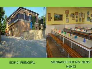 MENJADOR PER ALS NENS I
NENES
EDIFICI PRINCIPAL
 