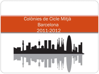Colònies de Cicle Mitjà
      Barcelona
      2011-2012
 