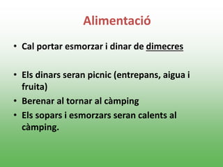 Alimentació
• Cal portar esmorzar i dinar de dimecres
• Els dinars seran picnic (entrepans, aigua i
fruita)
• Berenar al tornar al càmping
• Els sopars i esmorzars seran calents al
càmping.
 