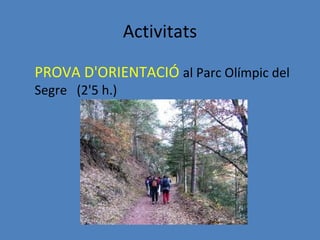 Activitats

PROVA D'ORIENTACIÓ al Parc Olímpic del
Segre (2'5 h.)
 