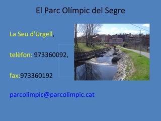 El Parc Olímpic del Segre

La Seu d'Urgell,

telèfon: 973360092,

fax:973360192

parcolimpic@parcolimpic.cat
 